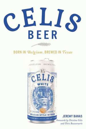 Celis Beer: Born in Belgium, Brewed in Texas de Jeremy Banas Banas