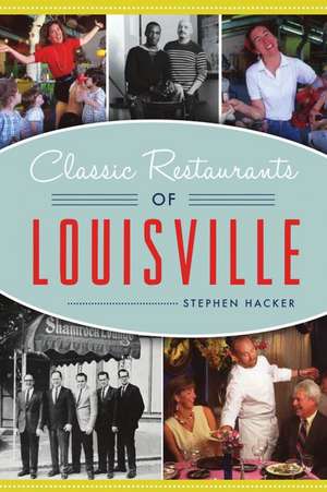 Classic Restaurants of Louisville de Stephen Hacker