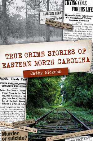 True Crime Stories of Eastern North Carolina de Cathy Pickens