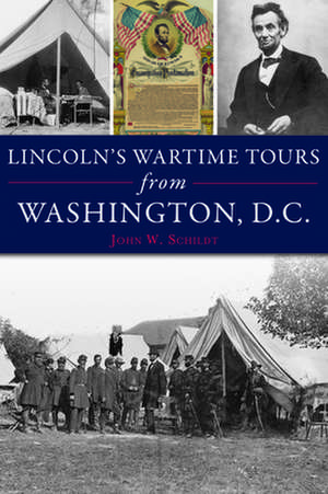 Lincoln's Wartime Tours from Washington, DC de John W. Schildt