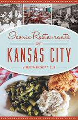 Iconic Restaurants of Kansas City de Andrea Broomfield