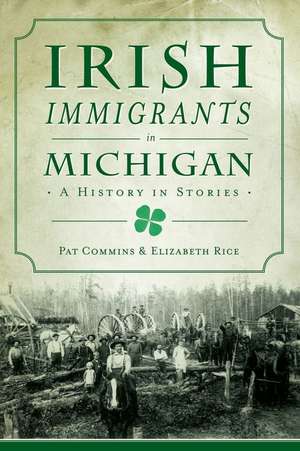 Irish Immigrants in Michigan: A History in Stories de Pat Commins