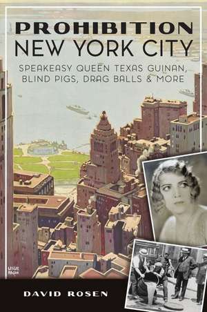 Prohibition New York City: Speakeasy Queen Texas Guinan, Blind Pigs, Drag Balls and More de David Rosen