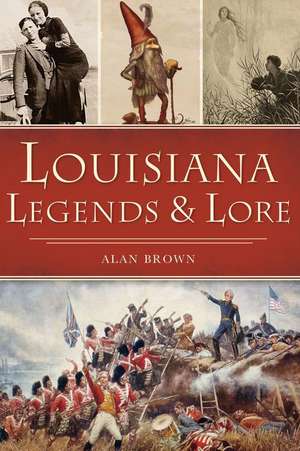 Louisiana Legends and Lore de Alan Brown