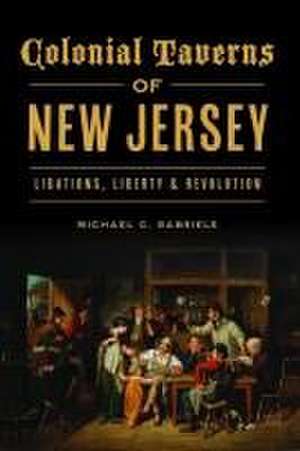 Colonial Taverns of New Jersey de Michael C Gabriele