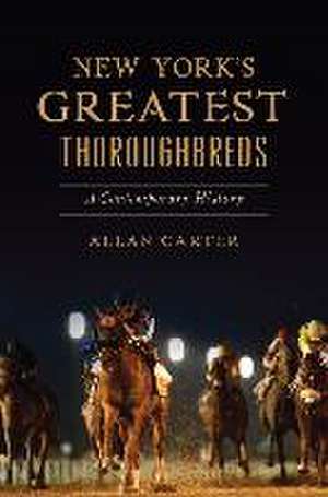 New York's Greatest Thoroughbreds de Allan Carter