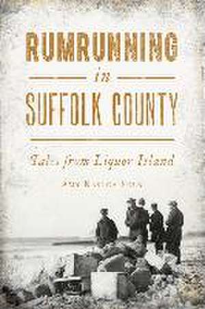 Rumrunning in Suffolk County de Amy Kasuga Folk