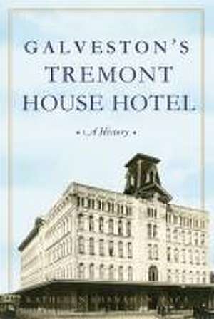 Galveston's Tremont House Hotel de Kathleen Shanahan Maca