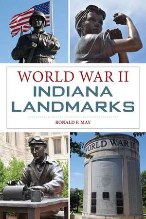 World War II Indiana Landmarks de Ronald P May