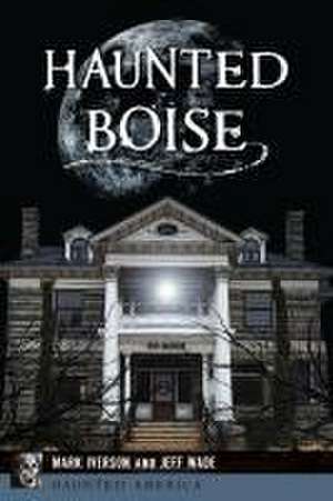 Haunted Boise de Mark Iverson