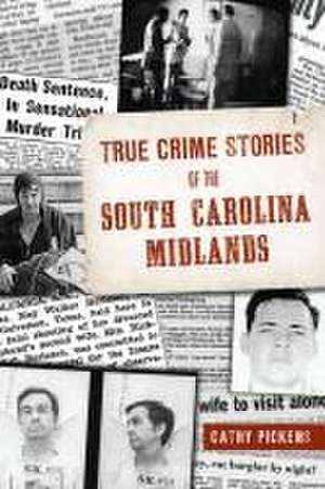 True Crime Stories of the South Carolina Midlands de Cathy Pickens