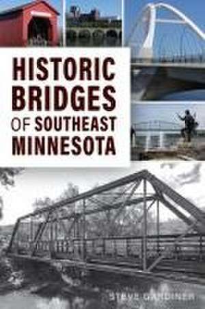 Historic Bridges of Southeast Minnesota de Steve Gardiner