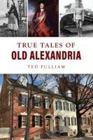 True Tales of Old Alexandria de Ted Pulliam