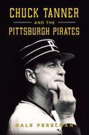 Chuck Tanner and the Pittsburgh Pirates de Dale Richard Perelman