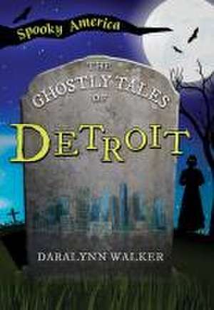 The Ghostly Tales of Detroit de Daralynn Walker