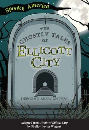 The Ghostly Tales of Ellicott City de Deborah Morgenthal