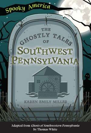 The Ghostly Tales of Southwest Pennsylvania de Karen Emily Miller