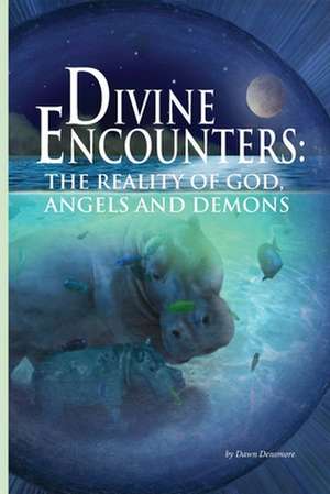 Divine Encounters: The Reality of God, Angels & Demons de Dawn M. Densmore