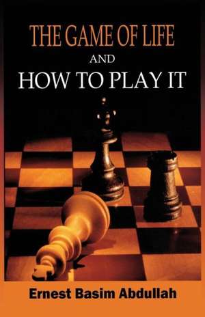 The Game of Life, and How to Play It de Ernest Basim Abdullah