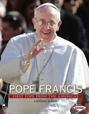 Pope Francis: First Pope from the Americas de Stephanie Watson