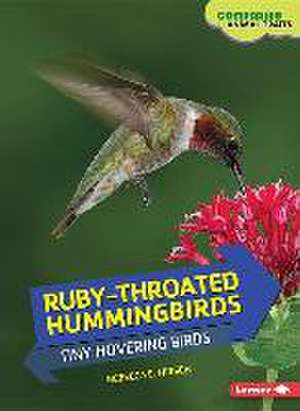 Ruby-Throated Hummingbirds: Tiny Hovering Birds de Rebecca E. Hirsch