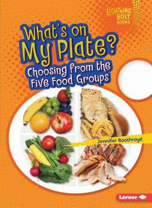 What's on My Plate?: Choosing from the Five Food Groups de Jennifer Boothroyd