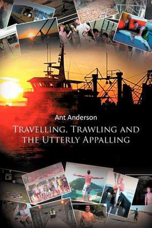 Travelling, Trawling and the Utterly Appalling de Ant Anderson