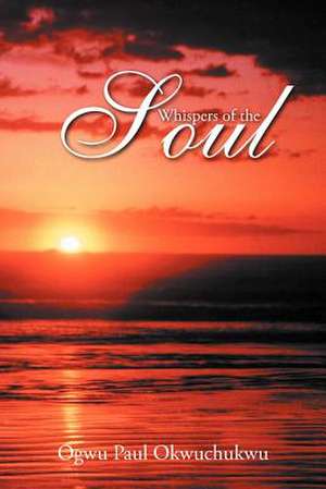 Whispers of the Soul de Ogwu Paul Okwuchukwu