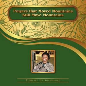 Prayers That Moved Mountains Still Move Mountains de Florence Mutambanengwe