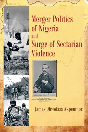 Merger Politics of Nigeria and Surge of Sectarian Violence de James Ohwofasa Akpeninor