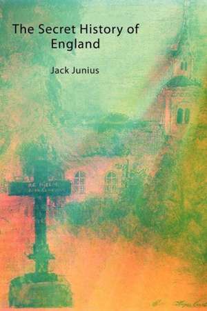 The Secret History of England de Jack Junius