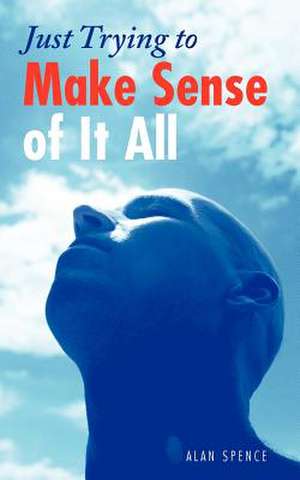 Just Trying to Make Sense of It All de Alan Spence