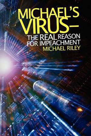 Michael's Virus- The Real Reason for Impeachment de Michael Riley