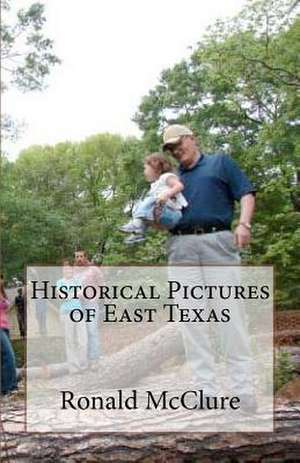 Historical Pictures of East Texas de Ronald McClure