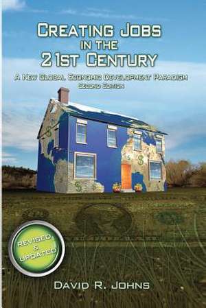 Creating Jobs in the 21st Century, 2nd Edition de David R. Johns