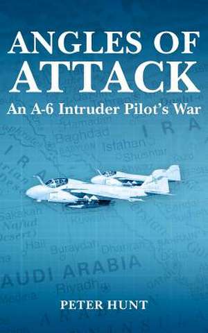 Angles of Attack, an A-6 Intruder Pilot's War de Peter Hunt