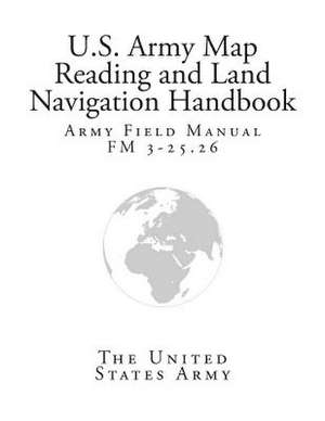 Army Field Manual FM 3-25.26 (U.S. Army Map Reading and Land Navigation Handbook) de The United States Army