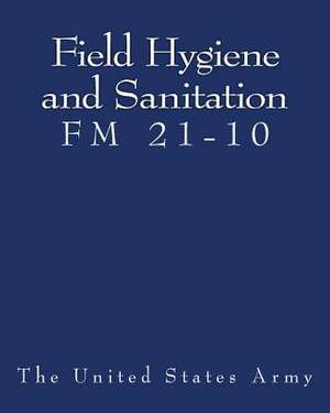 Field Hygiene and Sanitation (FM 21-10) de The United States Army