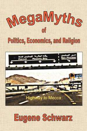 Megamyths of Politics, Economics, and Religion de MR Eugene Schwarz