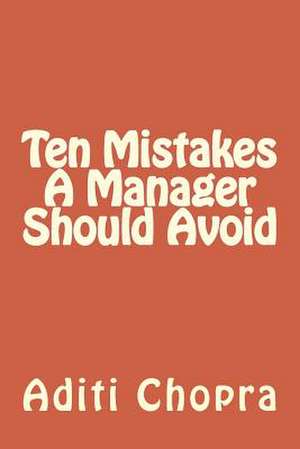 Ten Mistakes a Manager Should Avoid de Aditi Chopra