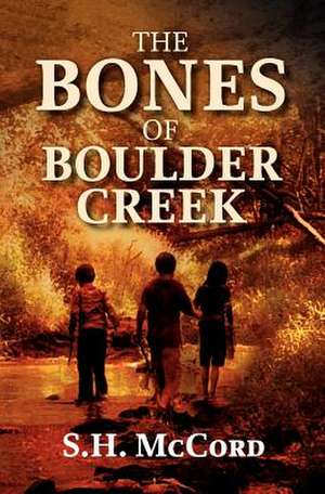 The Bones of Boulder Creek de S. H. McCord