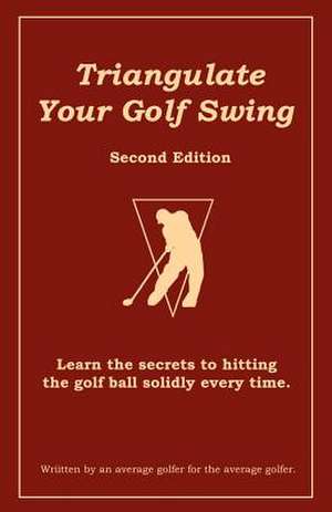 Triangulate Your Golf Swing de Ron Celano