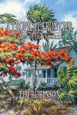 A Tropical Frontier, Tales of Old Florida de Tim Robinson