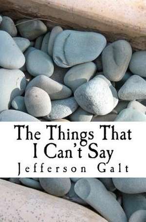 The Things That I Can't Say de Jefferson Galt