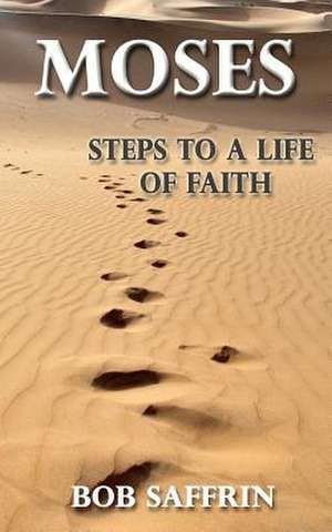 Moses - Steps to a Life of Faith de Bob Saffrin