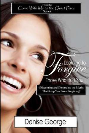 Learning to Forgive Those Who Hurt You de Denise George