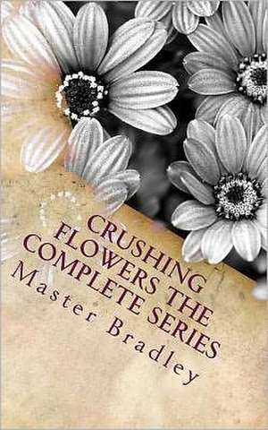 Crushing Flowers the Complete Series de Master Bradley