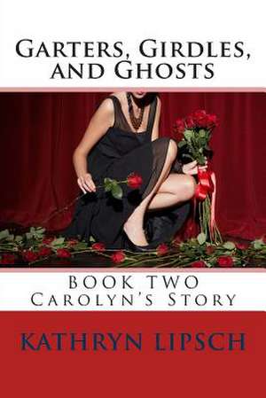 Garters, Girdles, and Ghosts de Kathryn Lipsch