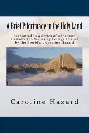 A Brief Pilgrimage in the Holy Land de Caroline Hazard