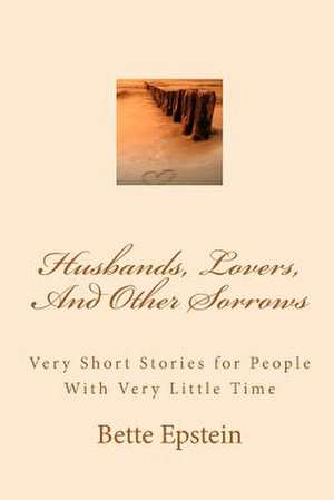 Husbands, Lovers, and Other Sorrows de Bette Epstein